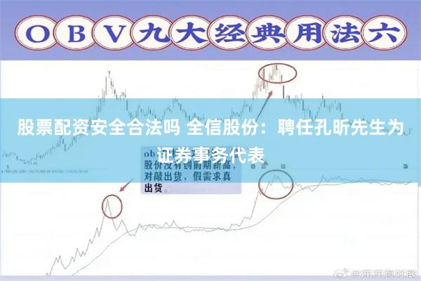 股票配资安全合法吗 全信股份：聘任孔昕先生为证券事务代表